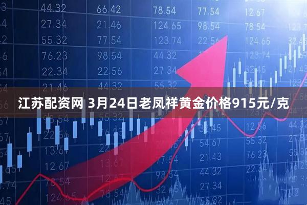 江苏配资网 3月24日老凤祥黄金价格915元/克