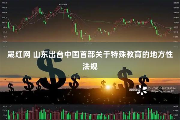 晟红网 山东出台中国首部关于特殊教育的地方性法规