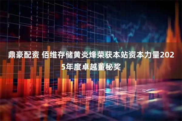 鼎豪配资 佰维存储黄炎烽荣获本站资本力量2025年度卓越董秘奖