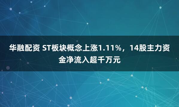 华融配资 ST板块概念上涨1.11%，14股主力资金净流入超千万元